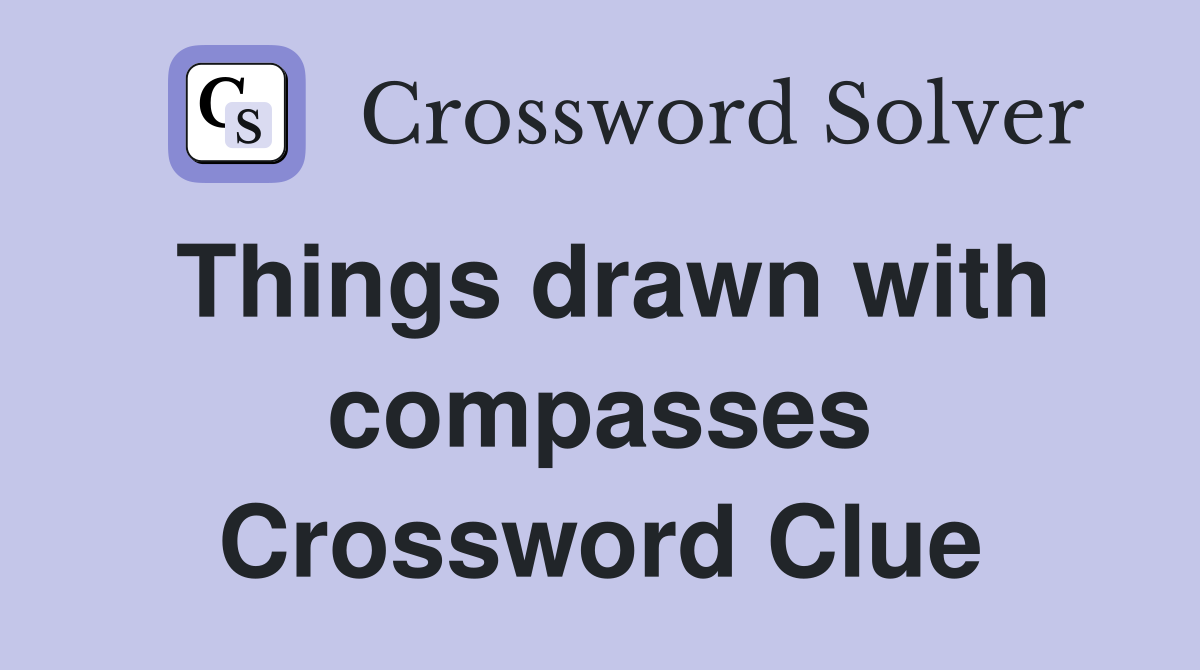 Things drawn with compasses Crossword Clue