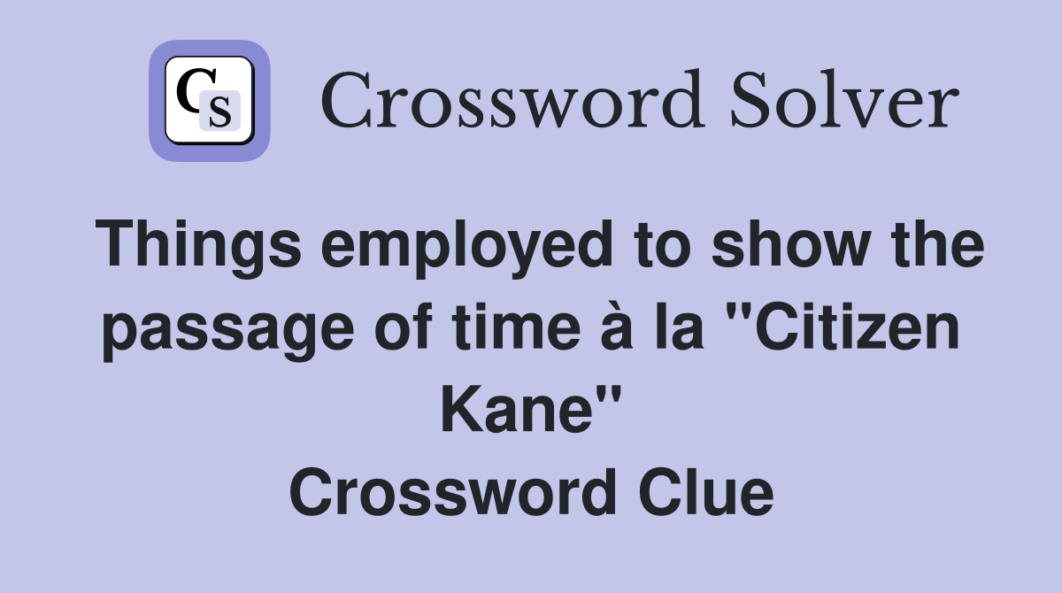 Things employed to show the passage of time à la "Citizen Kane" Crossword Clue