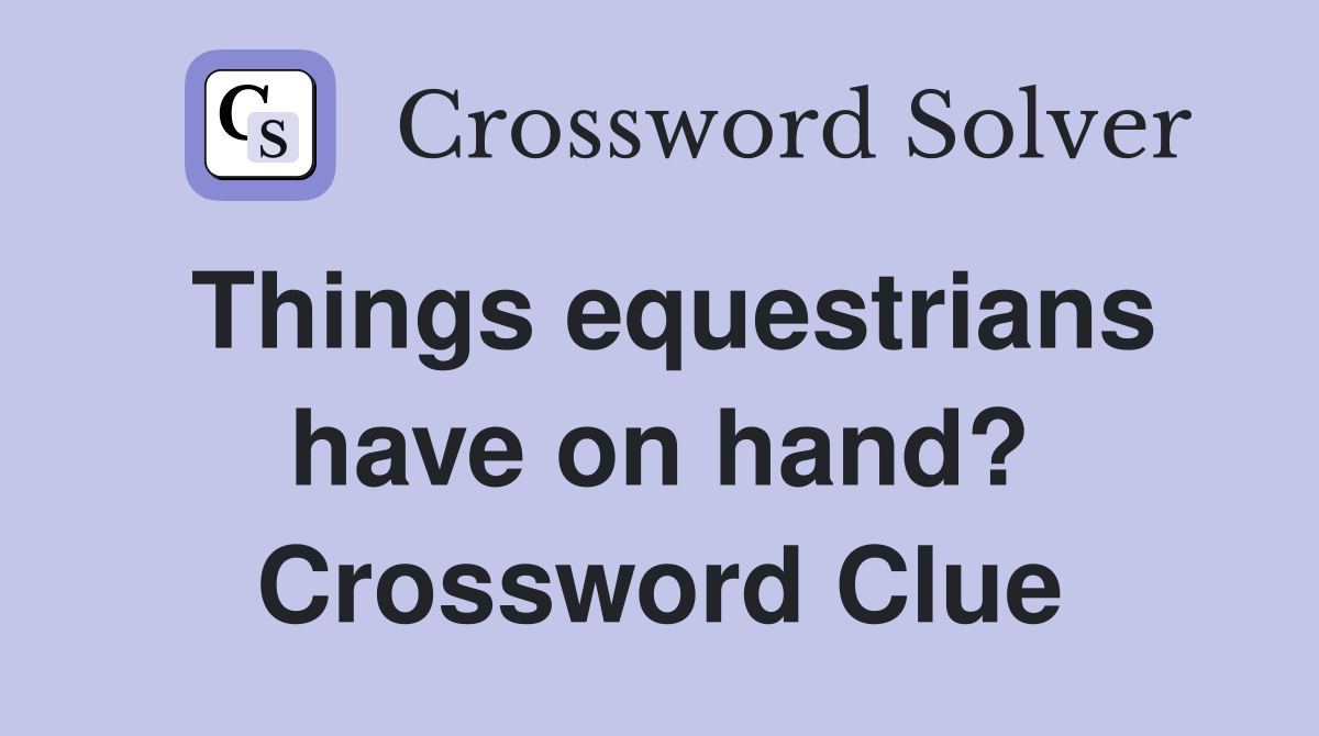 Things equestrians have on hand? Crossword Clue