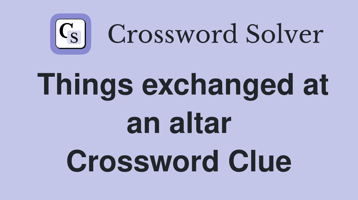 Things exchanged at an altar Crossword Clue