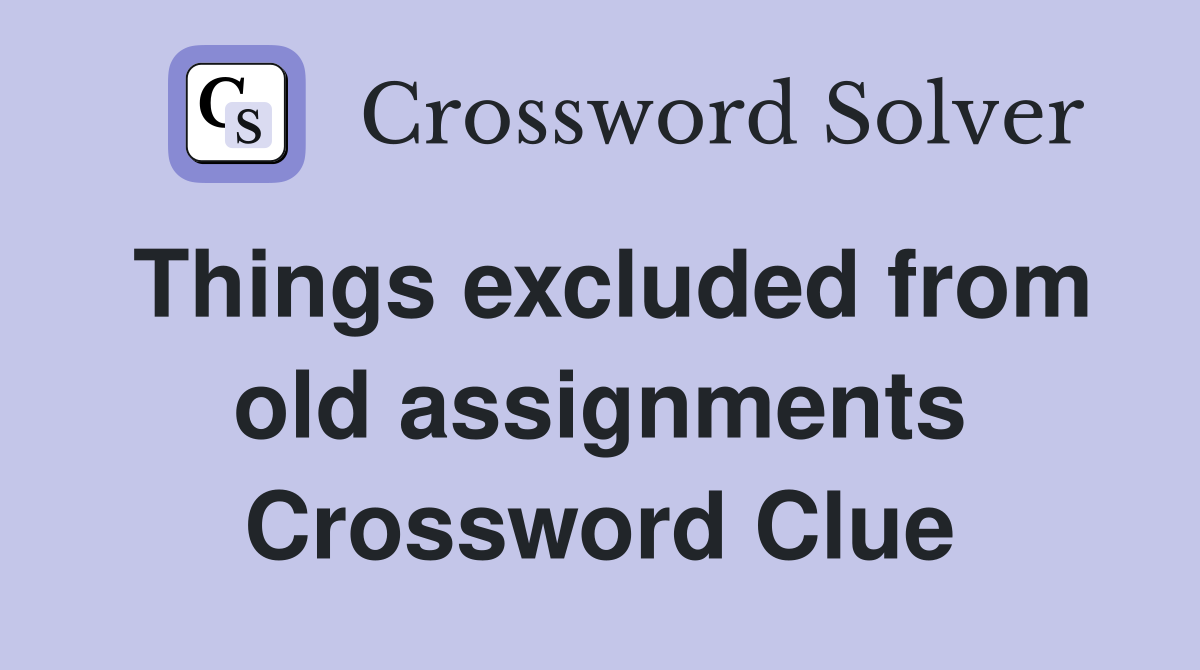 Things excluded from old assignments Crossword Clue