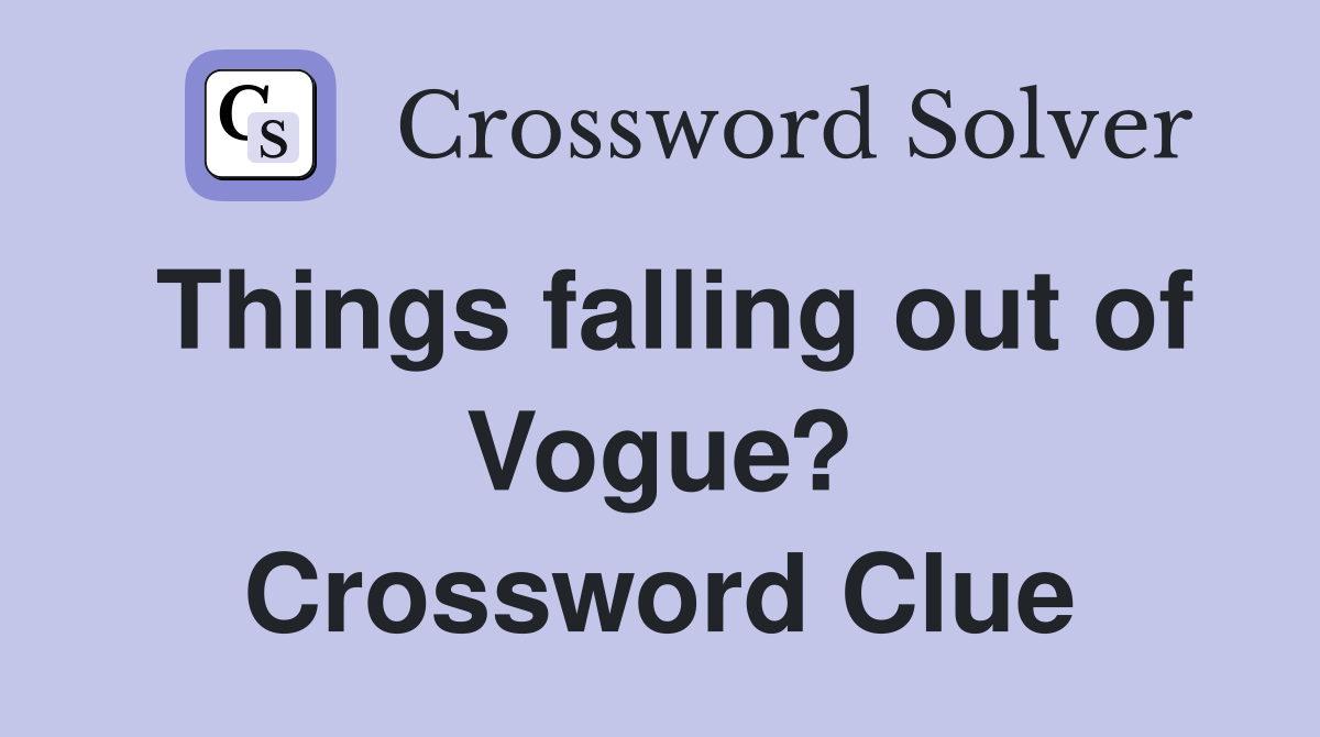 Things falling out of Vogue? Crossword Clue