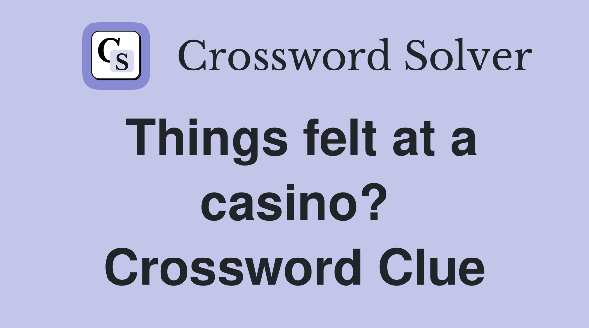 Things felt at a casino? Crossword Clue
