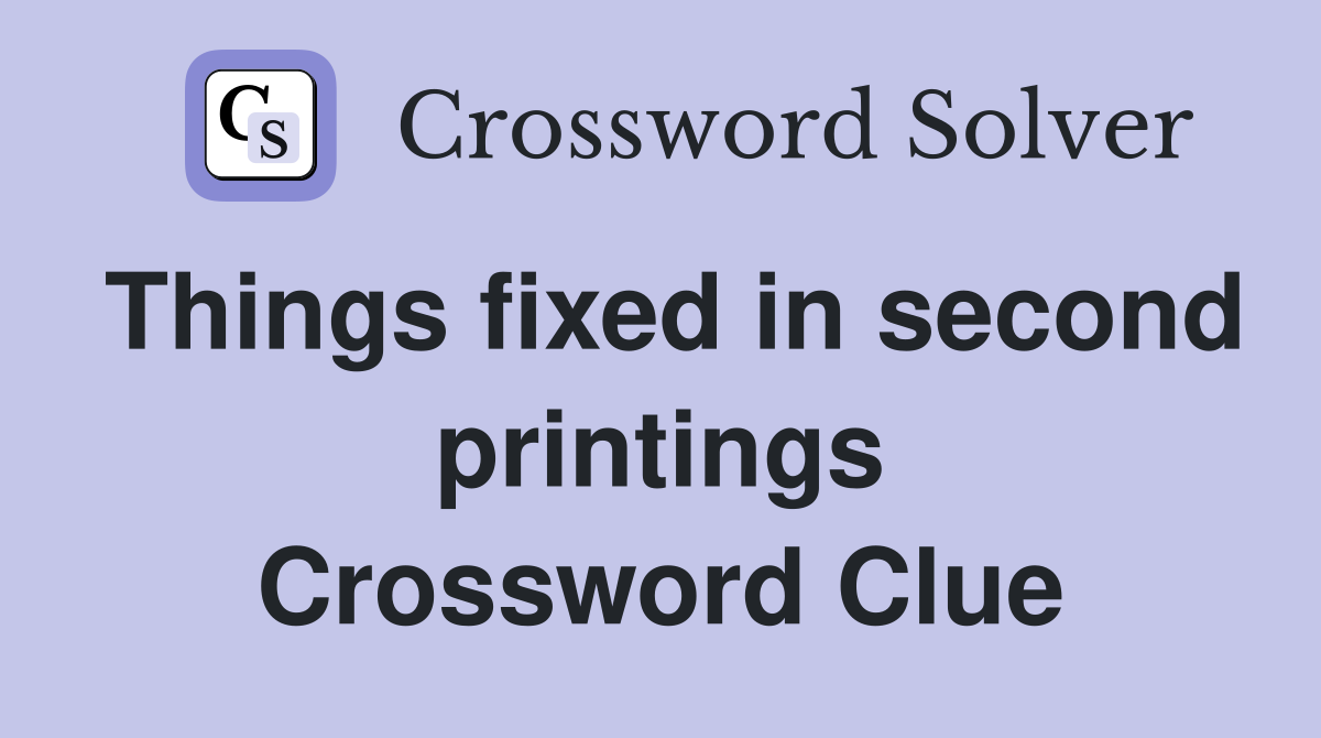 Things fixed in second printings Crossword Clue