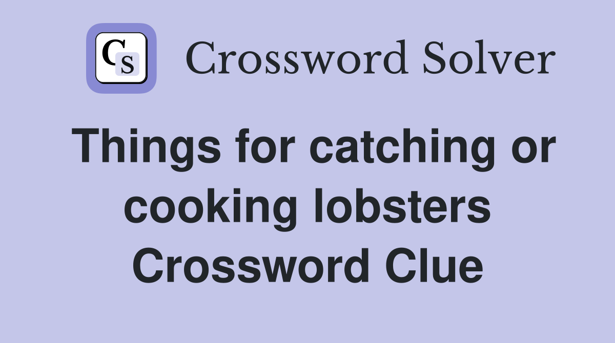 Things for catching or cooking lobsters Crossword Clue