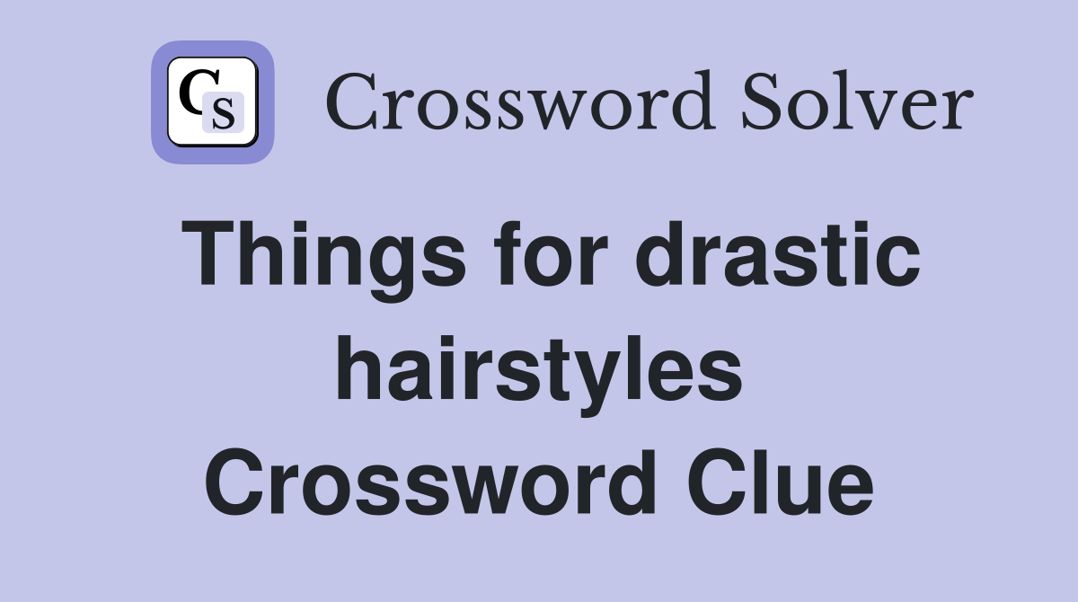 Things for drastic hairstyles Crossword Clue