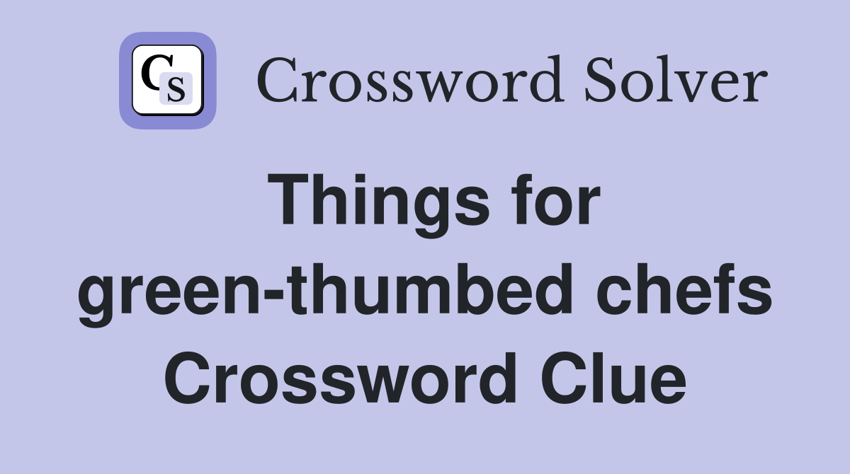 Things for green-thumbed chefs Crossword Clue