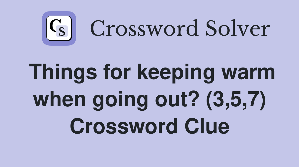 Things for keeping warm when going out? (3,5,7) Crossword Clue