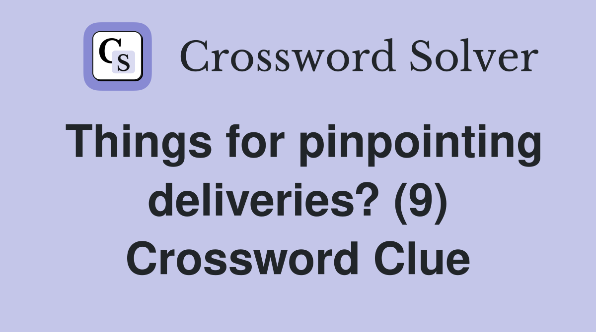Things for pinpointing deliveries? (9) Crossword Clue
