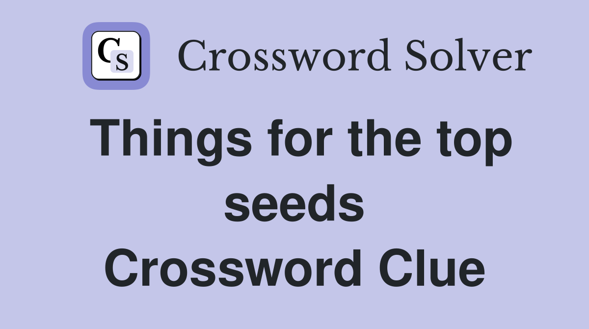 Things for the top seeds Crossword Clue