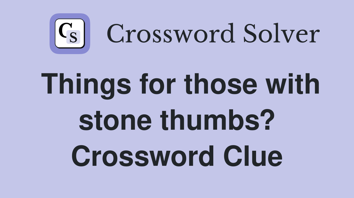 Things for those with stone thumbs? Crossword Clue