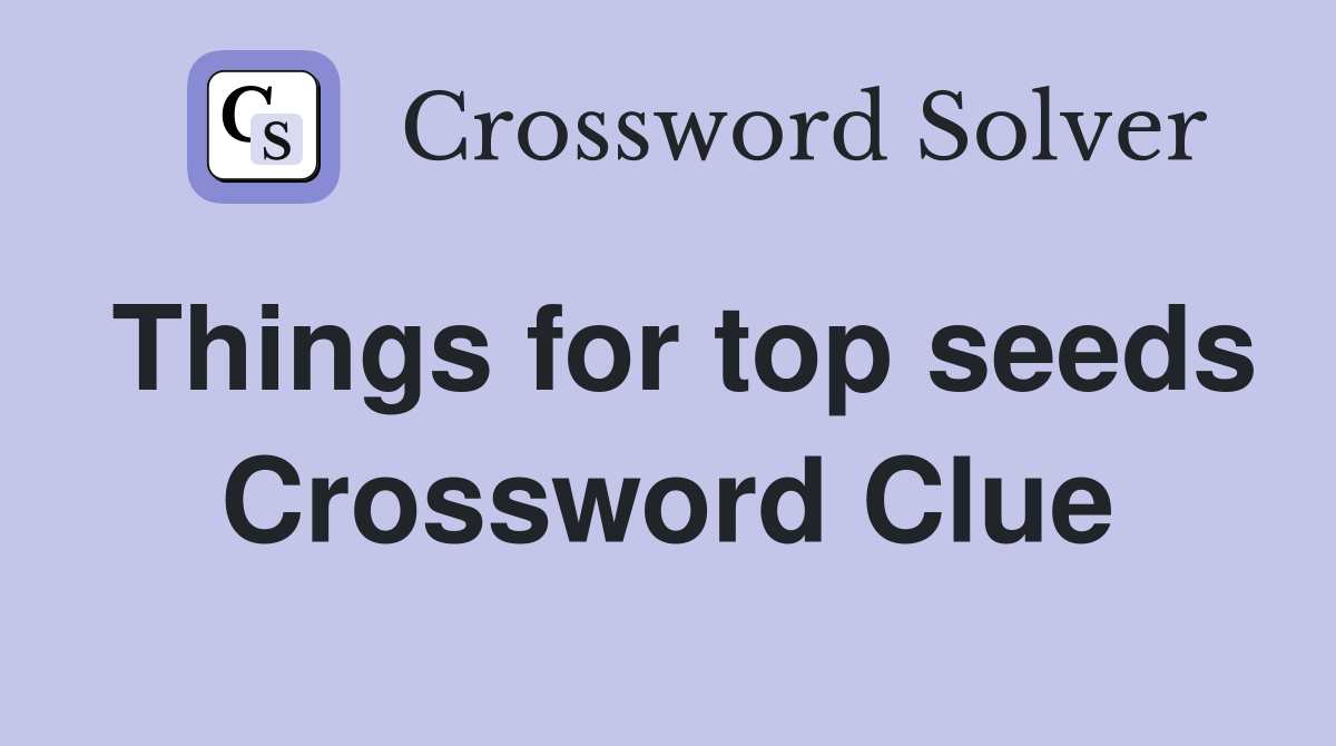 Things for top seeds Crossword Clue
