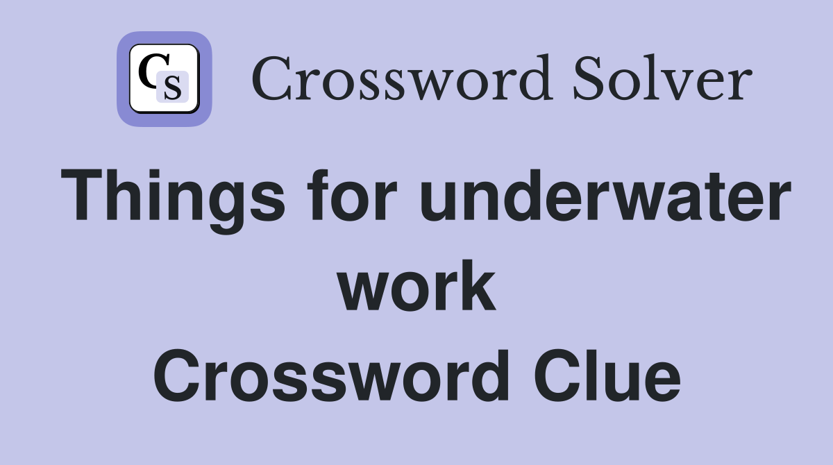 Things for underwater work Crossword Clue