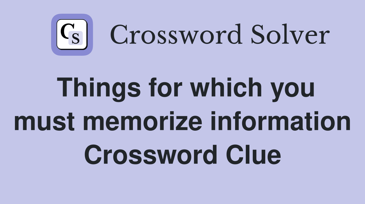 Things for which you must memorize information Crossword Clue