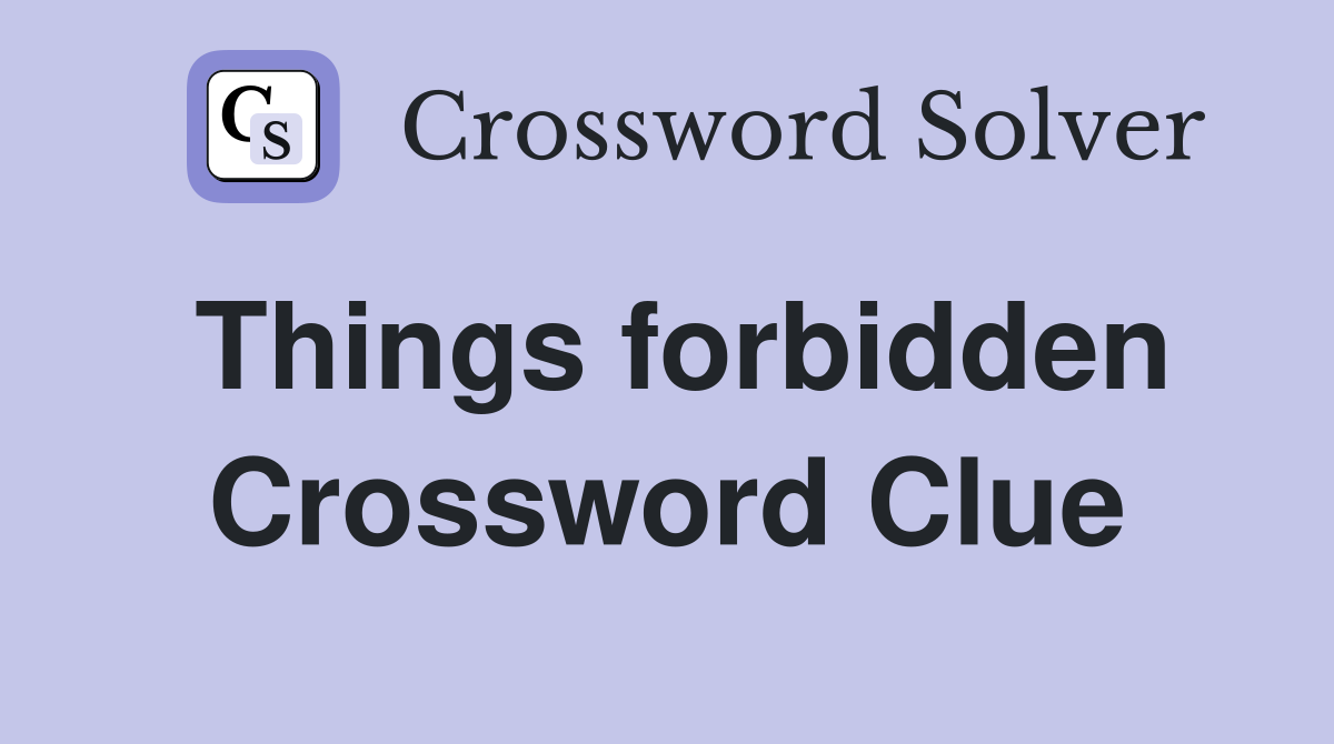 Things forbidden Crossword Clue