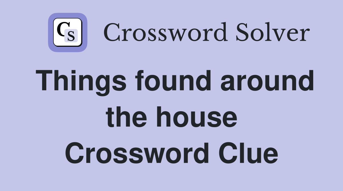 Things found around the house Crossword Clue