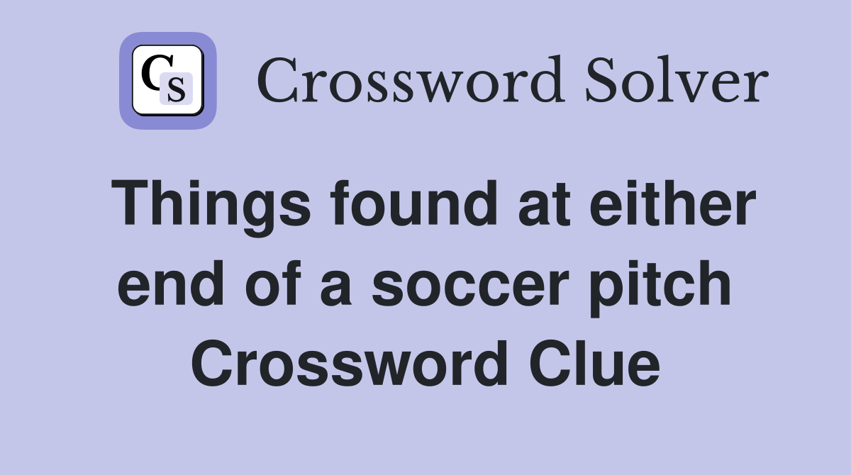Things found at either end of a soccer pitch Crossword Clue