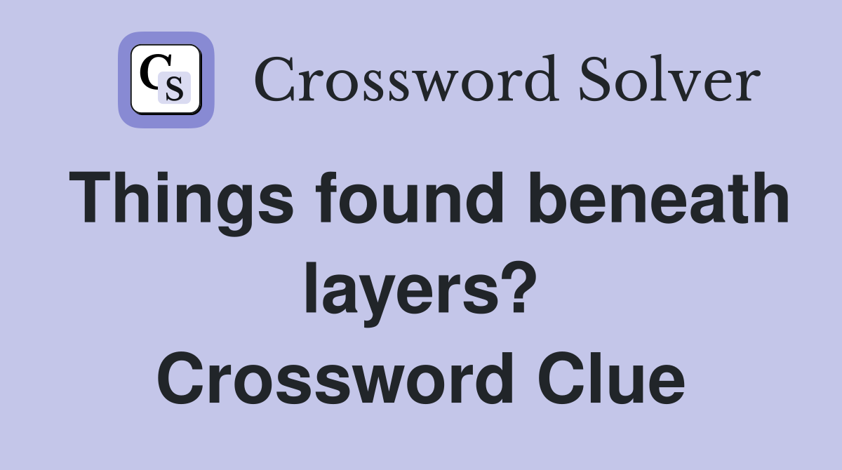 Things found beneath layers? Crossword Clue