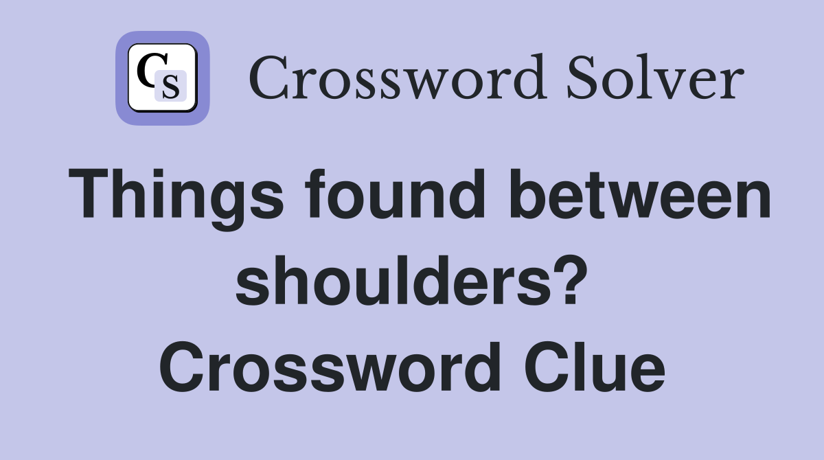 Things found between shoulders? Crossword Clue