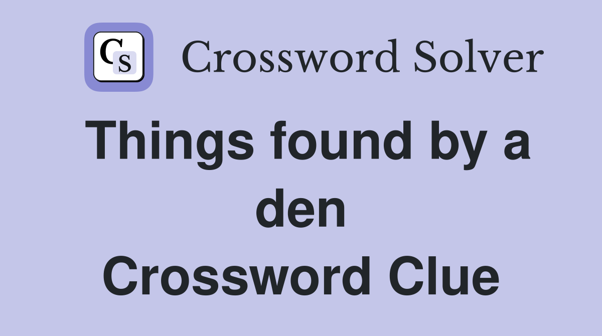 Things found by a den Crossword Clue