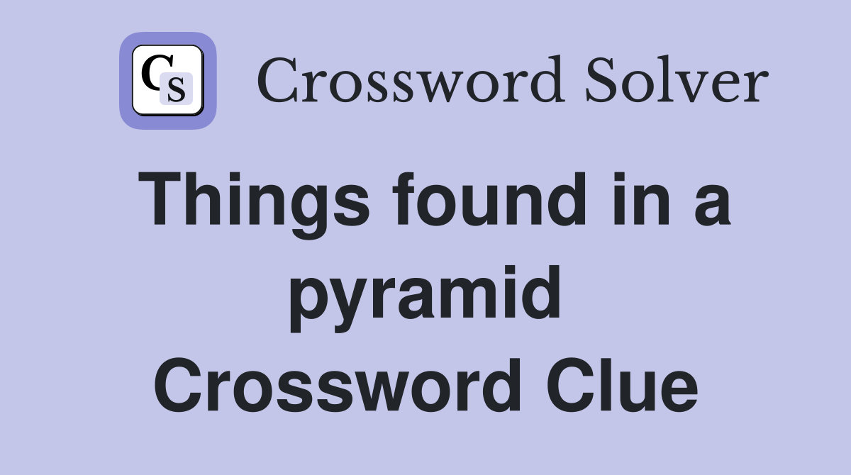 Things found in a pyramid Crossword Clue