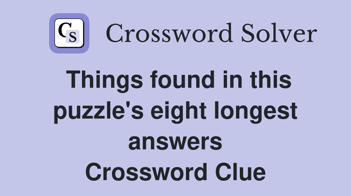 Things found in this puzzle's eight longest answers Crossword Clue
