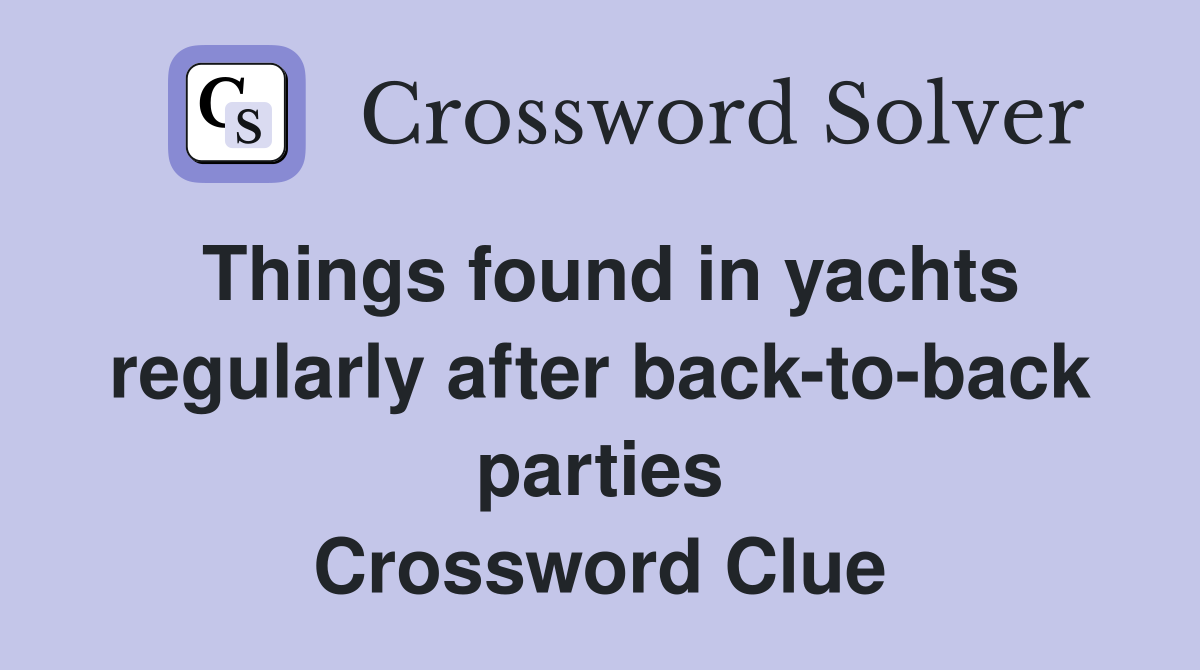 Things found in yachts regularly after back-to-back parties Crossword Clue