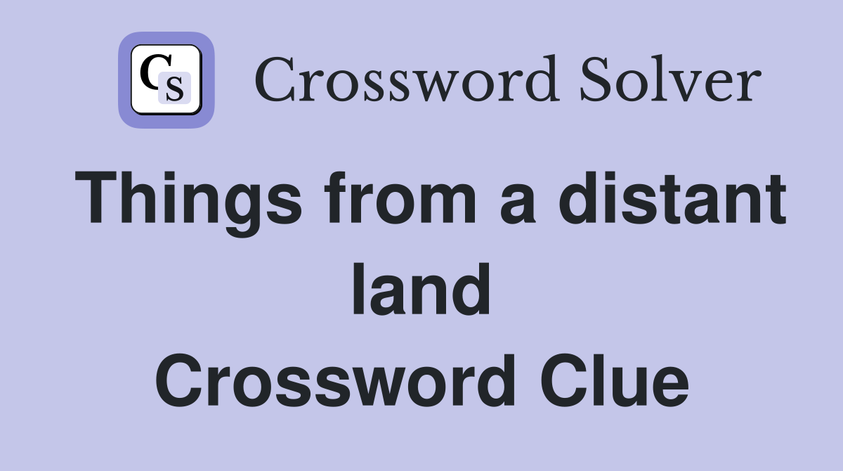 Things from a distant land Crossword Clue