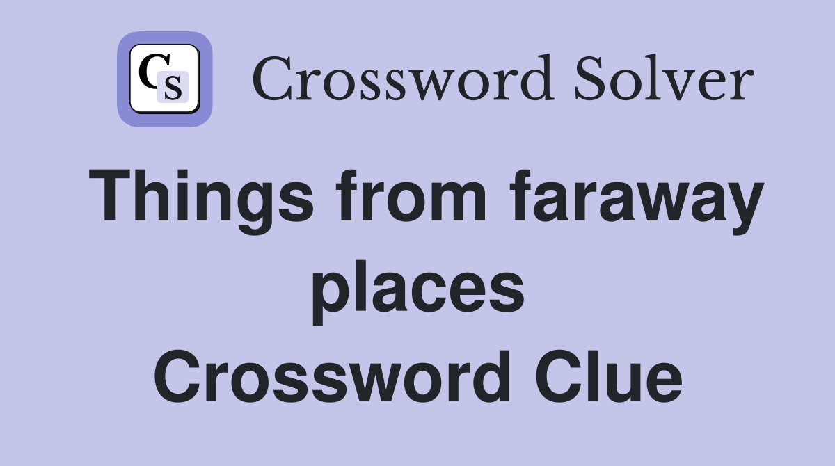 Things from faraway places Crossword Clue