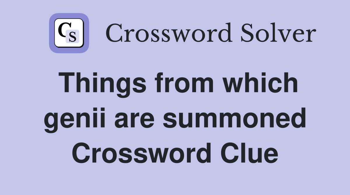 Things from which genii are summoned Crossword Clue