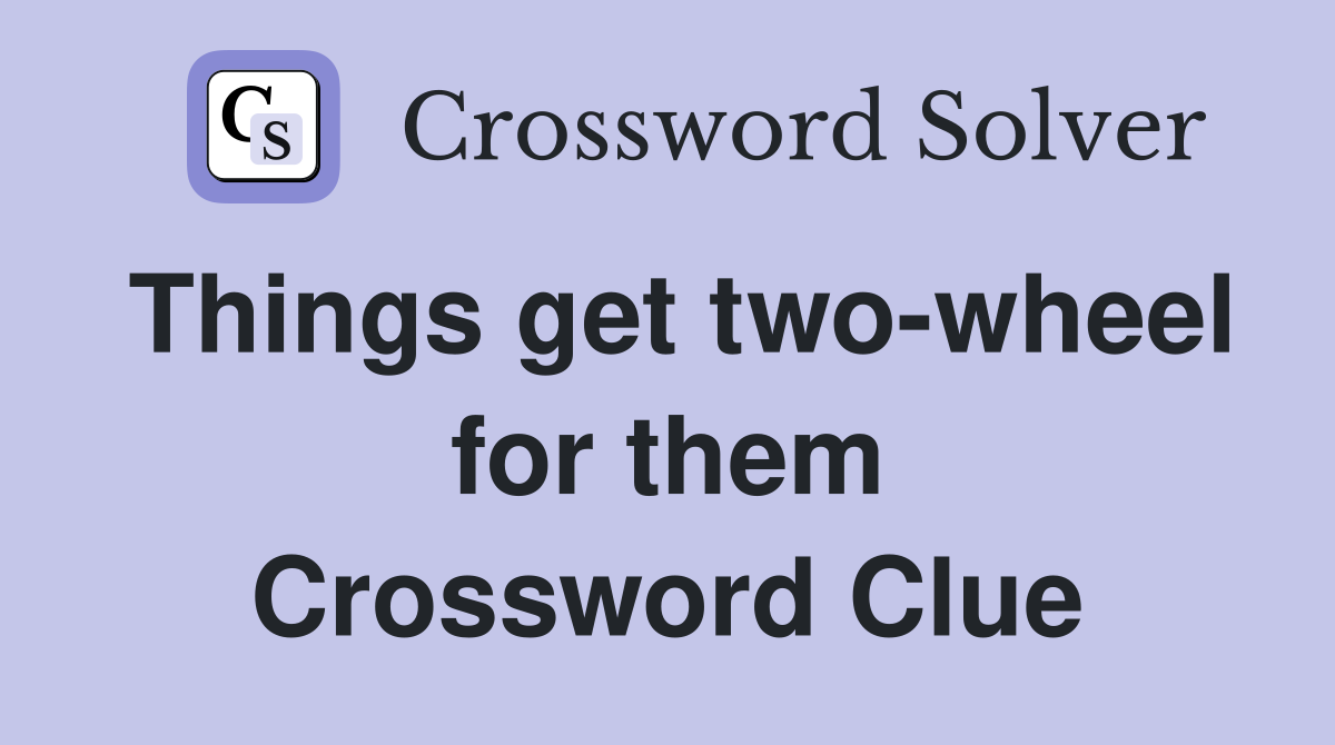 Things get two-wheel for them Crossword Clue