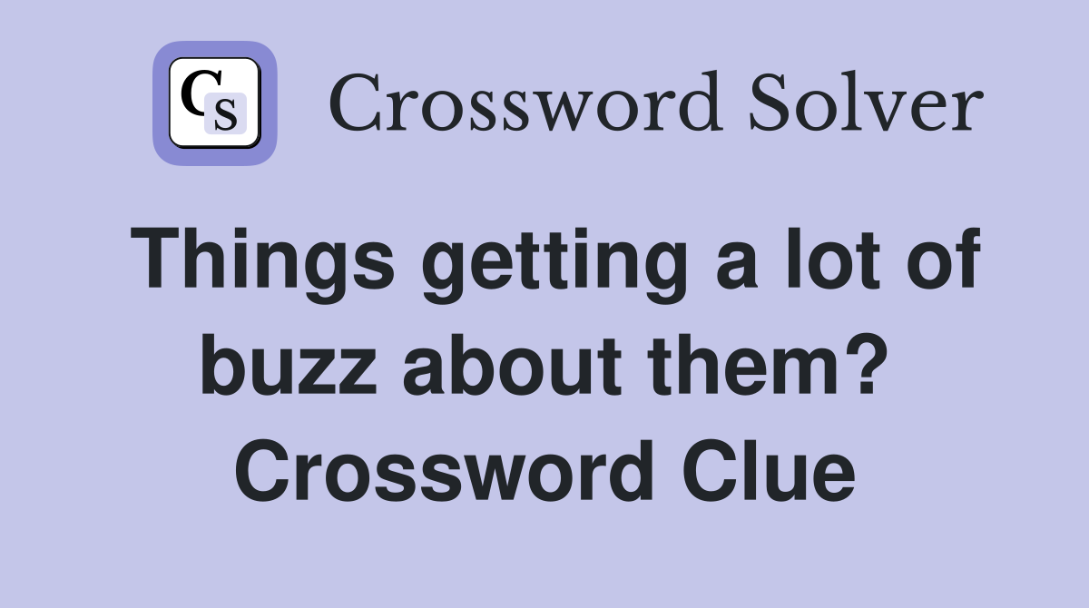 Things getting a lot of buzz about them? Crossword Clue