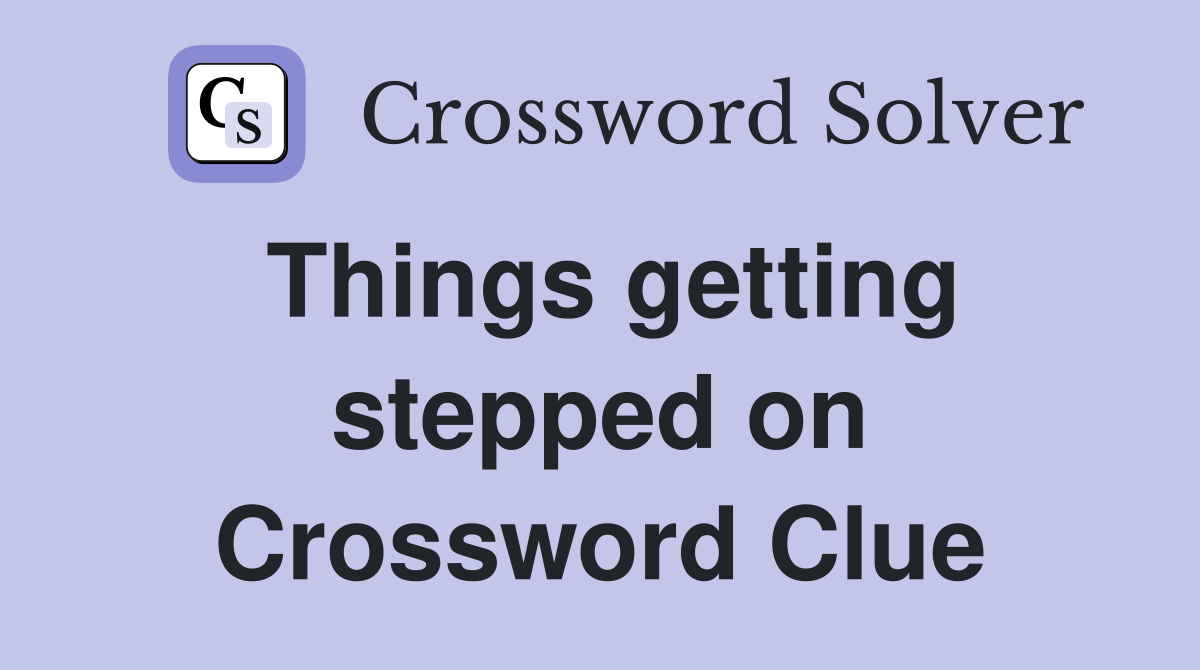 Things getting stepped on Crossword Clue