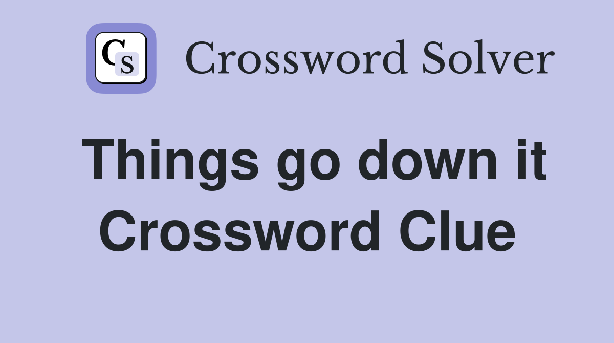 Things go down it Crossword Clue