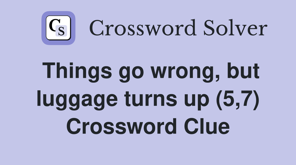 Things go wrong, but luggage turns up (5,7) Crossword Clue