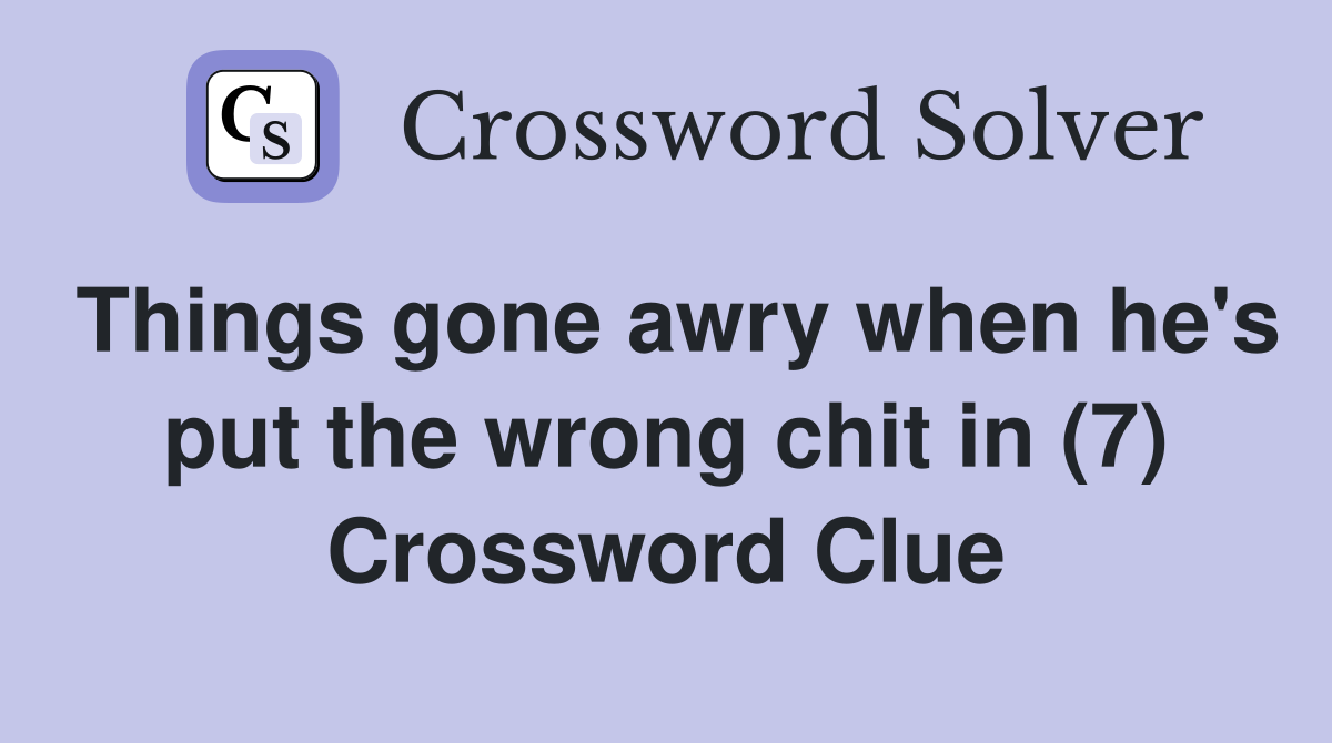 Things gone awry when he's put the wrong chit in (7) Crossword Clue