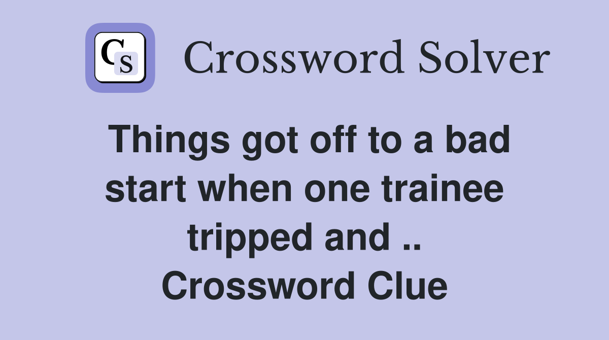 Things got off to a bad start when one trainee tripped and .. Crossword Clue