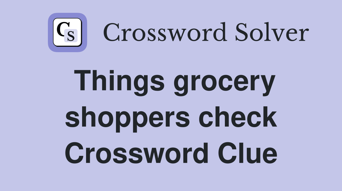 Things grocery shoppers check Crossword Clue