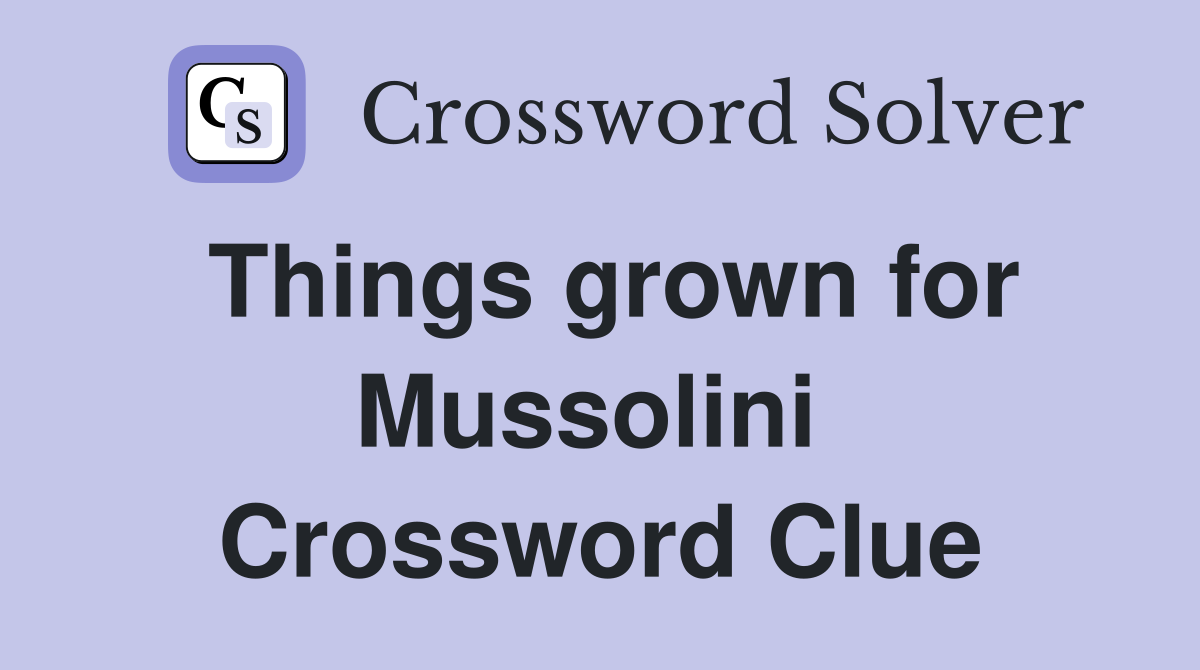 Things grown for Mussolini  Crossword Clue