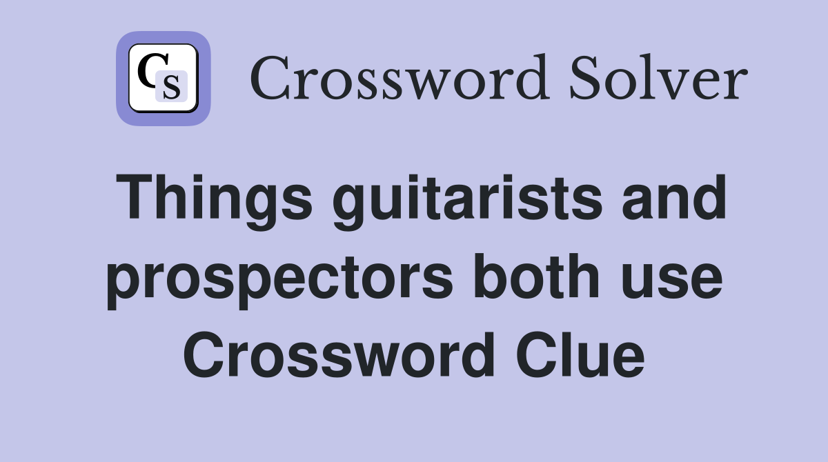 Things guitarists and prospectors both use Crossword Clue