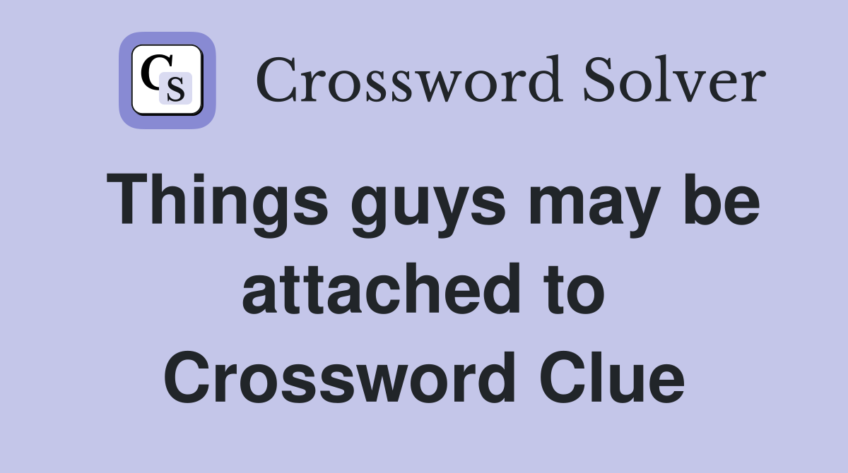 Things guys may be attached to Crossword Clue