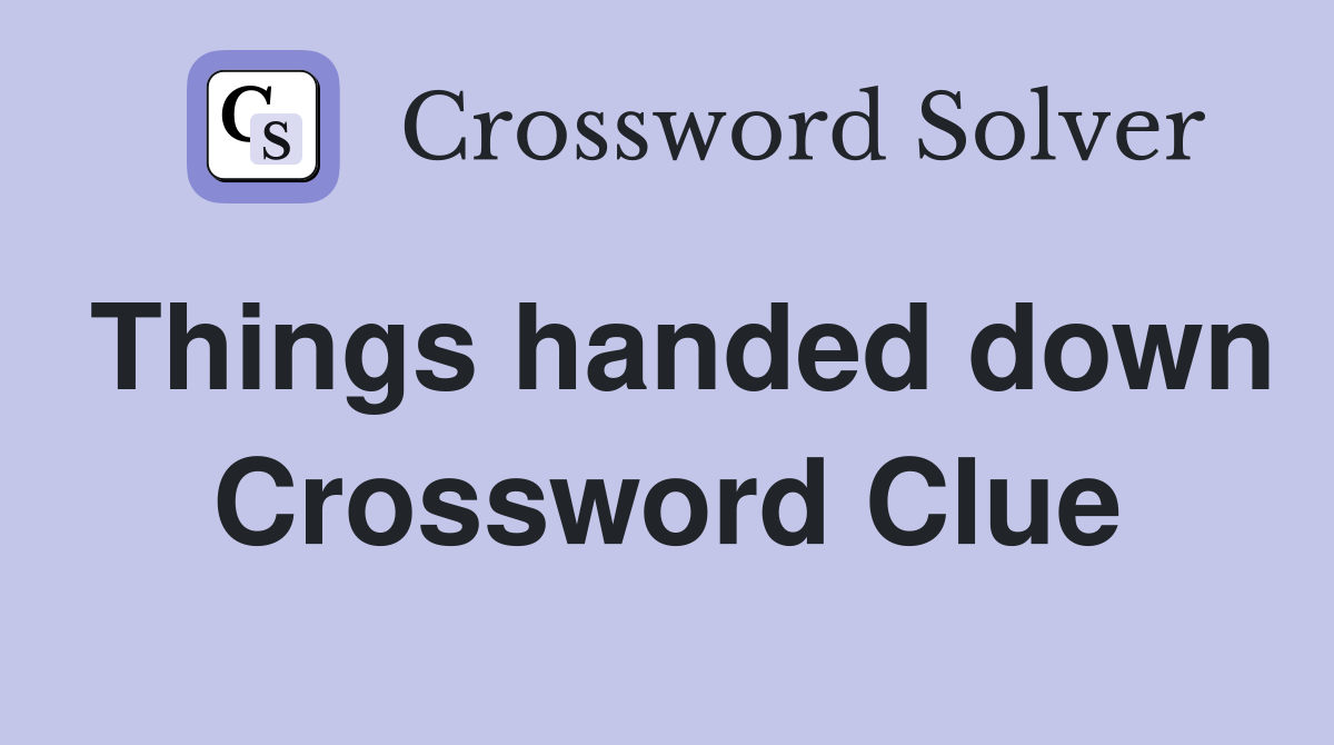 Things handed down Crossword Clue
