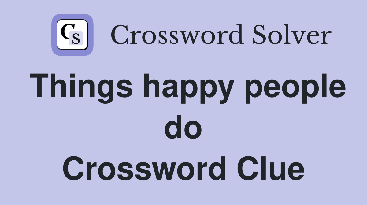 Things happy people do Crossword Clue
