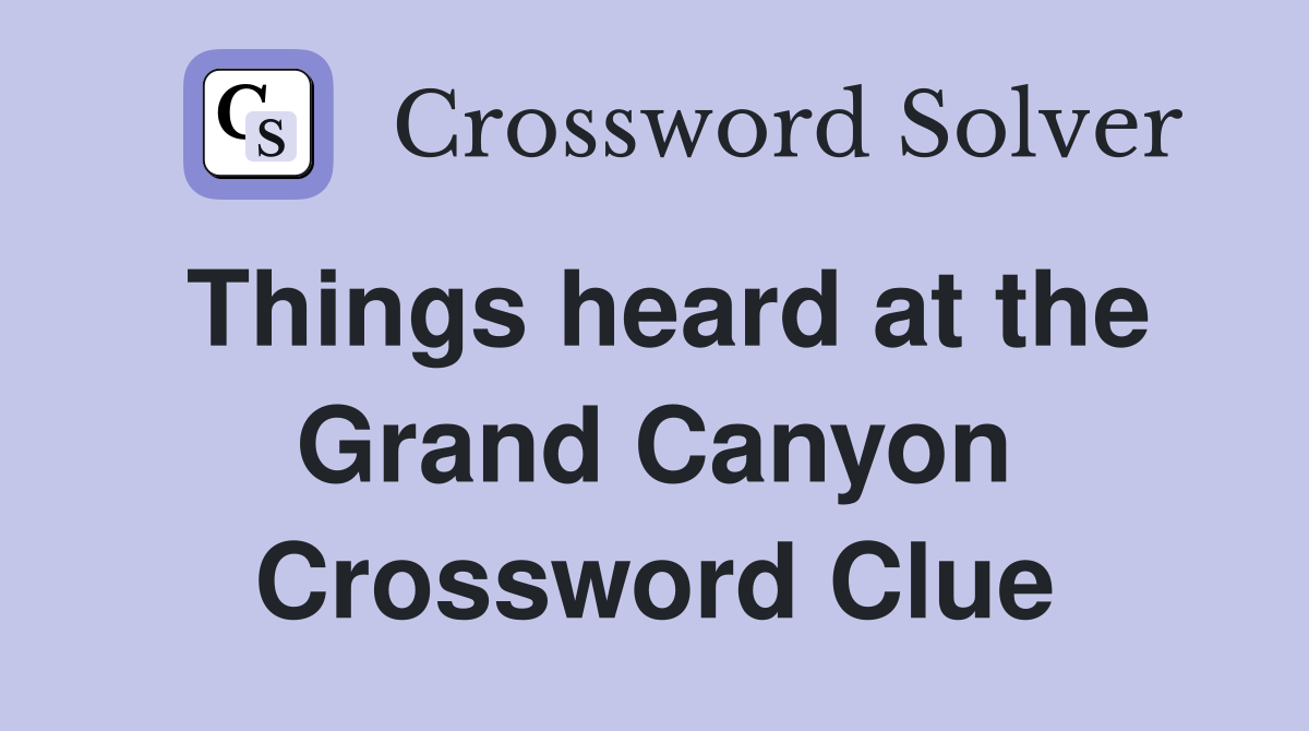 Things heard at the Grand Canyon Crossword Clue
