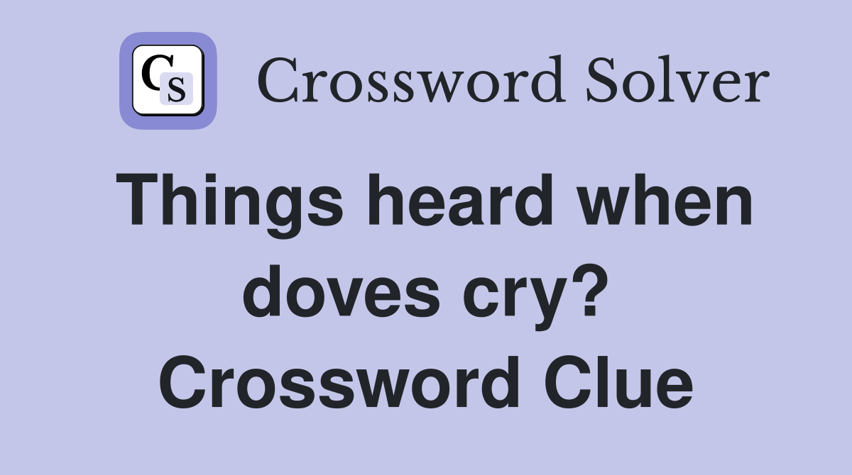 Things heard when doves cry? Crossword Clue