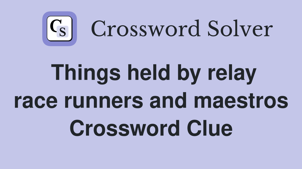 Things held by relay race runners and maestros Crossword Clue
