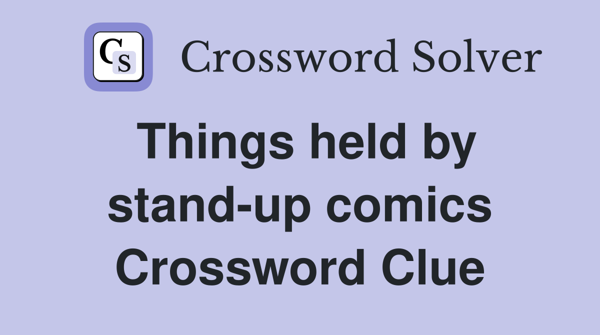 Things held by stand-up comics Crossword Clue