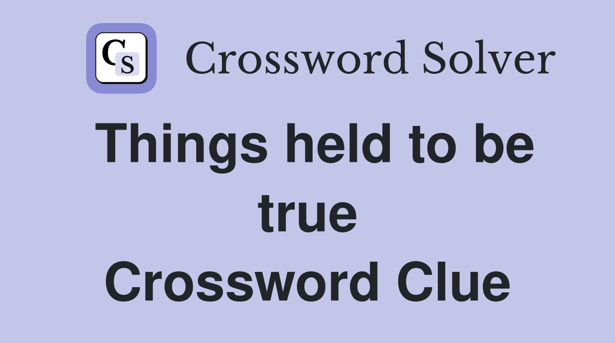 Things held to be true Crossword Clue