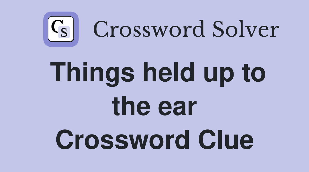 Things held up to the ear Crossword Clue