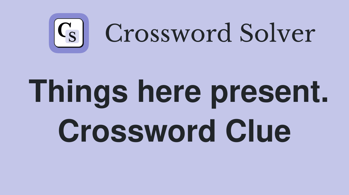 Things here present. Crossword Clue